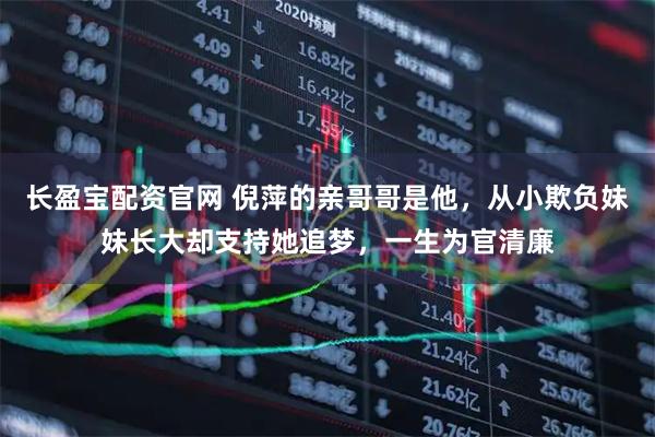 长盈宝配资官网 倪萍的亲哥哥是他，从小欺负妹妹长大却支持她追梦，一生为官清廉