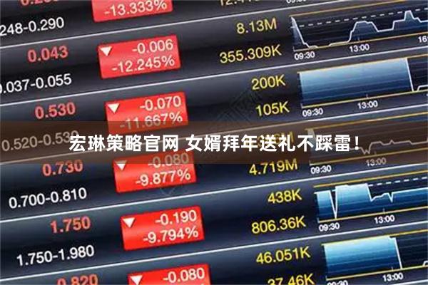 宏琳策略官网 女婿拜年送礼不踩雷！